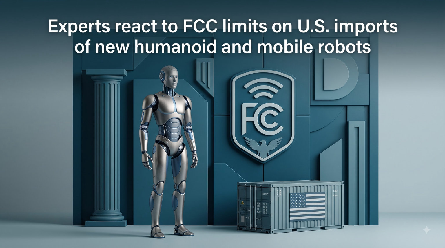 Experts react to FCC limits on U.S. imports of new humanoid and mobile robots