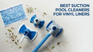 best suction pool cleaners for vinyl liners
