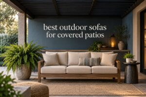 best outdoor sofas for covered patios